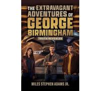 The Extravagant Adventures of George Birmingham Truth Revealed - Miles Stephen Adams - Trilogy Christian Publishing - ebook (ePub) - Livre