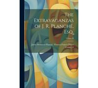The Extravaganzas Of J. R. Planché, Esq.; Volume Ii