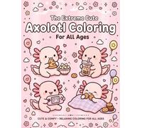 The Extreme Cute Axolotl Coloring For All Ages: An Adorable Underwater Activity Book with Cute Sea Animals for Kids, Teens, & Adults | 8.5 x 11 inches | Glossy Book Cover| 92 pages