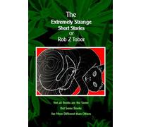 The Extremely Strange Short Stories of Rob Z Tobor