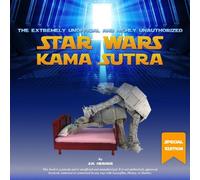 The Extremely Unofficial and Highly Unauthorized Star Wars Kama Sutra (SE): Special Updated Edition