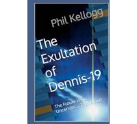 The Exultation of Dennis-19: The Future is So Uncertain.... Thank God