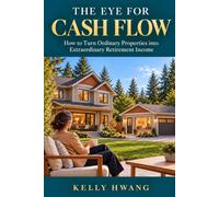 The Eye for Cash Flow: How to Turn Ordinary Properties into Extraordinary Retirement Income