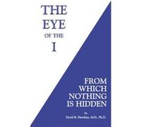The Eye of the I From Which Nothing Is Hidden by David R Hawkins David R Hawkins (Auteur)