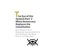 The Eye of the System: Part V - When Democracy Replaces the Constitution（The American Case): When Popular Will Replaces Accountability and the Deep State Quietly Takes Over