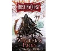 The Eye Of Winter'S Fury: Destiny Quest Book 3 (Paperback) Michael J Ward, (Auteur)