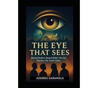 The Eyes That Sees: Beyond Borders, Beyond Belief - One Eye Watches, One Truth Guides