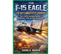 The F-15 Eagle: The Sky’s Undefeated Champion: How a Cold War Superfighter Redefined Air Dominance, Combat, and Engineering Innovation
