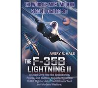 The F-35B Lightning II: The World's Most Modern Stealth Fighter Jet: A Deep Dive Into the Engineering, Power, and Tactical Superiority of the F-35B Fighter Jet-The Ultimate Tool for Modern Warfare.