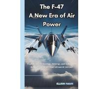 The F-47: A New Era of Air Power: Explore the technology,Strategy, And innovation Behind America’s Most Advanced Aircraft