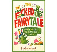 The F&cked Up Fairytale: Breaking the Spell That Kept Us Loyal to Harm