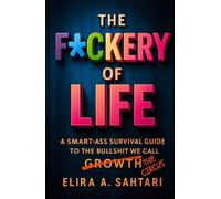 THE F*CKERY OF LIFE: A Smart-*ss Survival Guide To The B*llshit We Call Growth: Managing Life's Circus