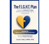 The F.I.G.H.T. Plan: A Revolutionary Workbook for Couples Who Want to Communicate better, Fight Fair, and Stay Connected.