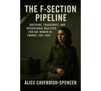 The F-Section Pipeline: Doctrine, Tradecraft, and Operational Realities for SOE Women in France, 1941-1944
