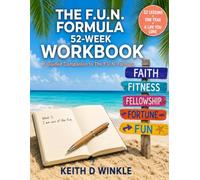 The F.U.N. Formula 52-Week Workbook: A Guided Companion to Keith Winkle's The F.U.N. Formula - One Year of Faith, Fitness, Fellowship, Fortune, and Fun: Stop Chasing. Start Living. One W t a Time.