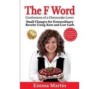 The F Word Small Changes for Extraordinary Results Using Keto and Low Carb - Emma Martin - Emma Martin - Livre en Anglais Emma MartinEmma Martin (Auteur)