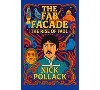 THE FAB FACADE: THE RISE OF FAUL: (A Cosmic Rock ’n’ Roll Conspiracy of Dopplegängers, Vinyl Truths, and the Song Behind the Façade.)