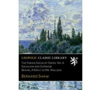 The Fabian Socialist Series, No. 8: Socialism and Superior Brains, A Reply to Mr. Mallock