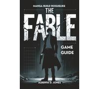 THE FABLE MANGA BUILD ROGUELIKE GAME GUIDE: Master the Art of Success with In-Depth Strategies, Expert Tactics, and Build Powerful Characters, and Unlock Hidden Content