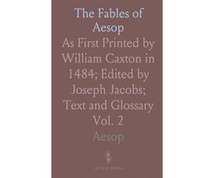 The Fables of Aesop: As First Printed by William Caxton in 1484; Edited by Joseph Jacobs; Text and Glossary