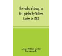 The Fables Of Aesop, As First Printed By William Caxton In 1484, With Those Of Avian, Alfonso And Poggio, Now Again Edited And Induced By Joseph Jacobs; 1 History Of The Aesopic Fable