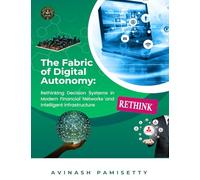 THE FABRIC OF DIGITAL AUTONOMY Rethinking Decision Systems in Modern Financial Networks and Intelligent Infrastructure: THE FABRIC OF DIGITAL AUTONOMY