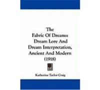 The Fabric of Dreams: Dream Lore and Dream Interpretation, Ancient and Modern (1918) Craig, Katherine Taylor (Auteur)