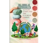 The Fabric Of Responsibility, Ecology, Ethics, And The Future Of Fashion