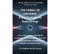 The Fabric Of The Universe: From Particles To Superstrings: An Exciting Journey Through The Revolutions Of Modern Physics, From The Origins Of Quantum Mechanics To The Frontiers Of String Theories.