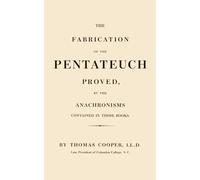 The Fabrication of the Pentateuch Proved: By the Anachronisms Contained in Those Books