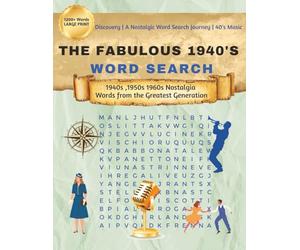 The Fabulous 1940's Word Search: A Decade of Wartime and Wonder, A Nostalgic Word Search Journey, A Word Search Tribute to the 1940s 1950s and 1960s