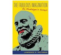 The Fabulous Imagination - On Montaigne′S Essays