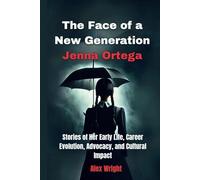 The Face of a New Generation Jenna Ortega: Stories of Her Early Life, Career Evolution, Advocacy, and Cultural Impact
