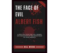 The Face of Evil Albert Fish: A Deep Dive into the Life, Crimes, and Execution of the Boogeyman of 1920s America