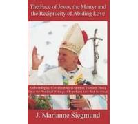 The Face Of Jesus, The Martyr And The Reciprocity Of Abiding Love: Anthropological Considerations In Spiritual Theology Based Upon The Pontifical Writings Of Pope Saint John Paul The Great