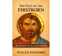 The Face of The Firstborn: Christ Revealed in the Story of Esau and Jacob