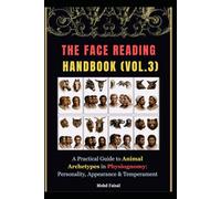 The Face Reading Handbook (Vol. 3): A Practical Guide to Animal Archetypes in Physiognomy: Personality, Appearance & Temperament