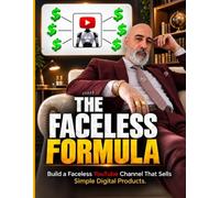 The Faceless Formula: Build a Faceless YouTube Channel That Sells Simple Digital Products - Validate Your Niche, Create Google Sheets People Pay For Monthly, and Post on a Schedule That Sells