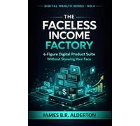 THE FACELESS INCOME FACTORY: 6-Figure Digital Product Suite Without Showing Your Face
