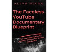 The Faceless YouTube Documentary Blueprint: The Zero-Budget System for Building a Documentary Channel From Scratch