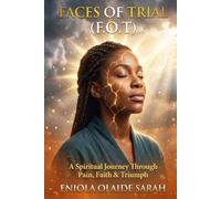 The Faces of Trial: A Spiritual Journey Through Pain, Faith & Triumph