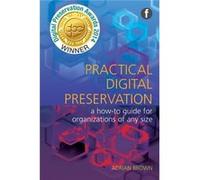The Facet Preservation Collection: Practical Digital Preservation: A How-To Guide For Organizations Of Any Size (Paperback) Adrian Brown, (Auteur)