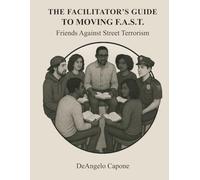 The Facilitator's Guide to Moving F.A.S.T. - Friends Against Street Terrorism: Facilitator Companion to the 20-Week Manual for Violence Prevention, Community Healing, and Leadership Development