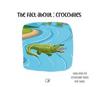 The Fact About Crocodiles: With Lots Of Crocodile Facts For Kids!