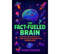 The Fact-Fueled Brain: Upgrade Your Mind with 1,000 Bytes of Unforgettable Knowledge