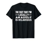 The Fact That I'm Legally an Adult is Hilarious 18th Bday T-Shirt