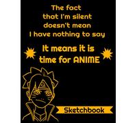 The Fact That I'm Silent Doesn't Mean I Have Nothing To Say, It Means It Is Time For Anime Sketchbook: Black/Yellow 8.5 X 11 120 Blank Page Anime Sketchbook For Sketching, Drawing, And Notes