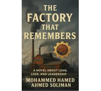 The Factory That Remembers: A Novel About Lean, Loss, and Leadership