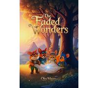 The Faded Wonders: A Magical Chapter-Book Adventure for Kids Who Love Enchanted Worlds, Fantasy And Quests Filled with Wonder and Heart