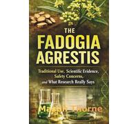 THE FADOGIA AGRESTIS: Traditional Use, Scientific Evidence, Safety Concerns, and What Research Really Says
